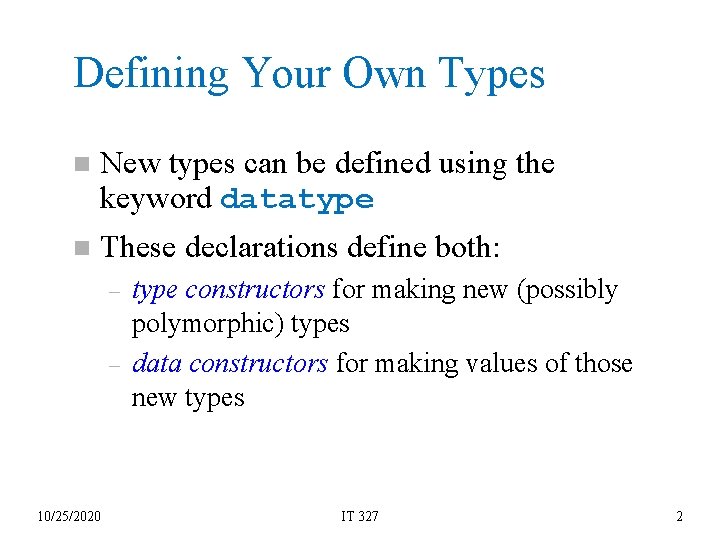 Defining Your Own Types n New types can be defined using the keyword datatype