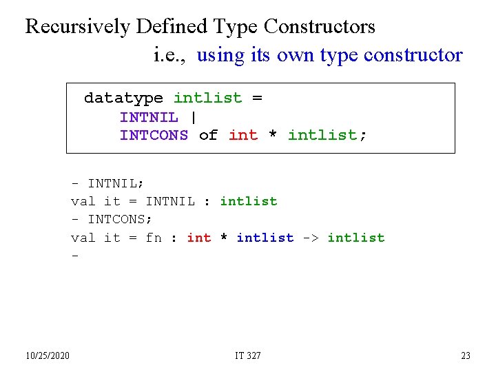 Recursively Defined Type Constructors i. e. , using its own type constructor datatype intlist