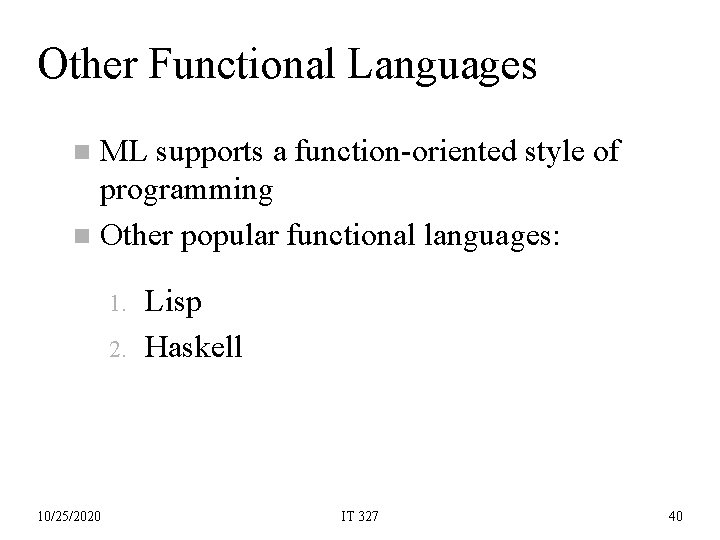 Other Functional Languages ML supports a function-oriented style of programming n Other popular functional