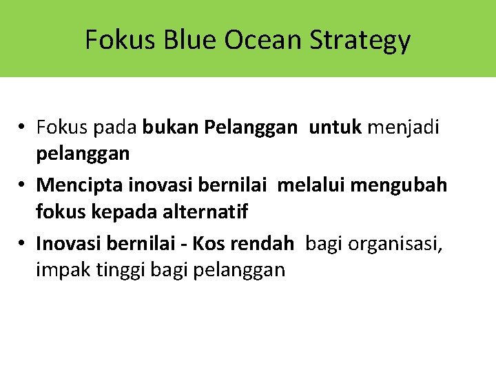 Fokus Blue Ocean Strategy • Fokus pada bukan Pelanggan untuk menjadi pelanggan • Mencipta