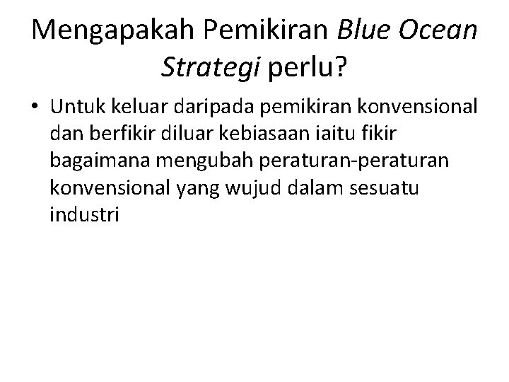 Mengapakah Pemikiran Blue Ocean Strategi perlu? • Untuk keluar daripada pemikiran konvensional dan berfikir