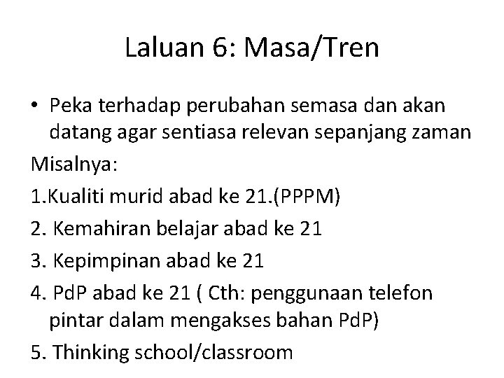 Laluan 6: Masa/Tren • Peka terhadap perubahan semasa dan akan datang agar sentiasa relevan