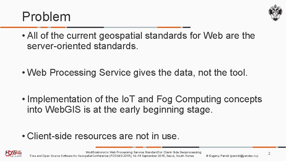 Problem • All of the current geospatial standards for Web are the server-oriented standards.