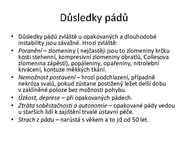 Důsledky pádů • Důsledky pádů zvláště u opakovaných a dlouhodobé instability jsou závažné. Hrozí