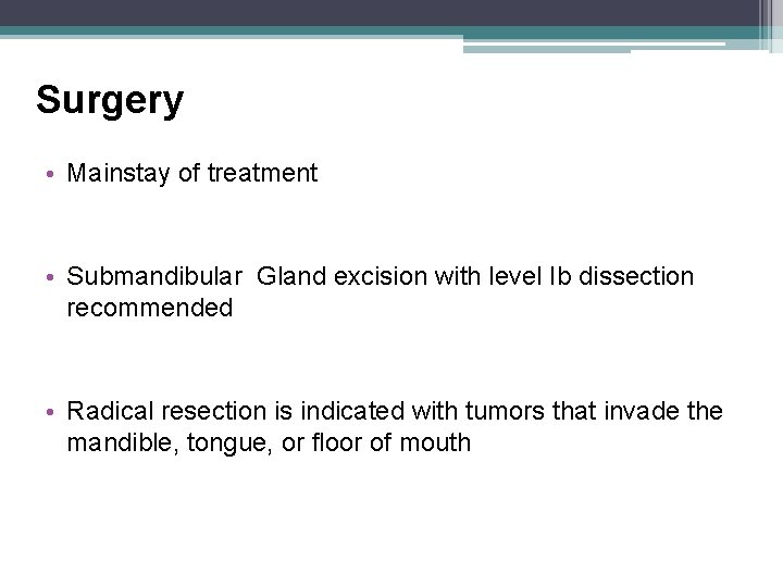 Surgery • Mainstay of treatment • Submandibular Gland excision with level Ib dissection recommended