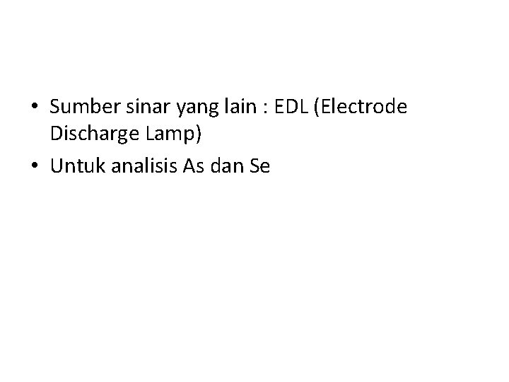  • Sumber sinar yang lain : EDL (Electrode Discharge Lamp) • Untuk analisis