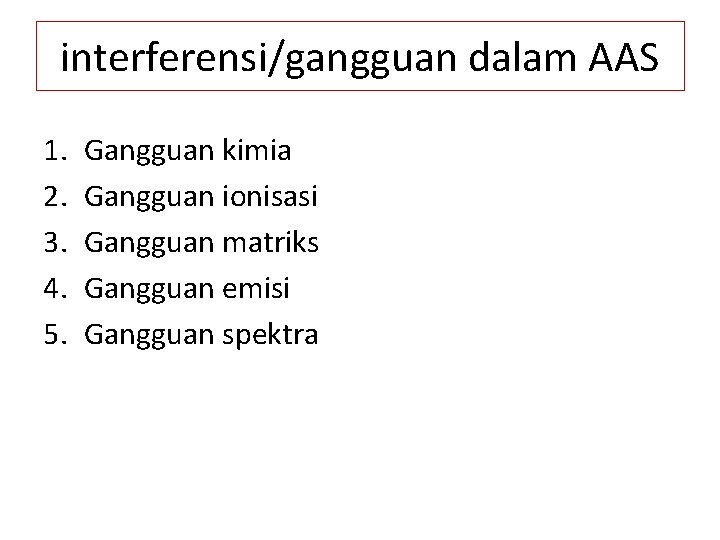 interferensi/gangguan dalam AAS 1. 2. 3. 4. 5. Gangguan kimia Gangguan ionisasi Gangguan matriks