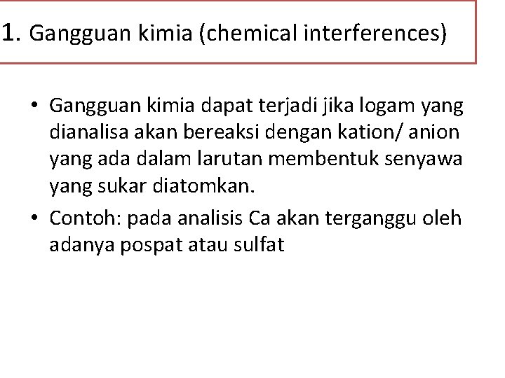 1. Gangguan kimia (chemical interferences) • Gangguan kimia dapat terjadi jika logam yang dianalisa