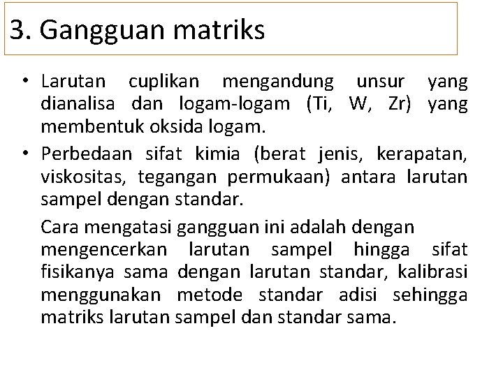 3. Gangguan matriks • Larutan cuplikan mengandung unsur yang dianalisa dan logam-logam (Ti, W,