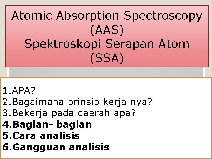 Atomic Absorption Spectroscopy (AAS) Spektroskopi Serapan Atom (SSA) 1. APA? 2. Bagaimana prinsip kerja