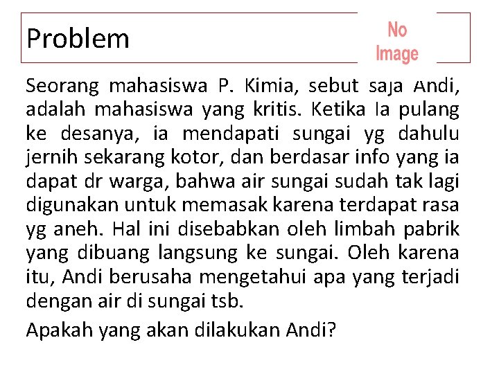 Problem Seorang mahasiswa P. Kimia, sebut saja Andi, adalah mahasiswa yang kritis. Ketika Ia