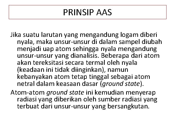 PRINSIP AAS Jika suatu larutan yang mengandung logam diberi nyala, maka unsur-unsur di dalam