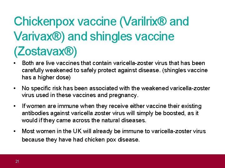 Chickenpox vaccine (Varilrix® and Varivax®) and shingles vaccine (Zostavax®) • Both are live vaccines