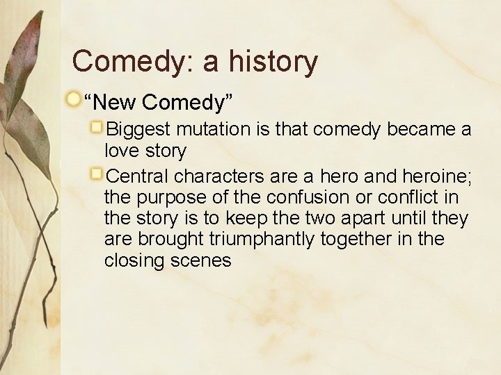 Comedy: a history “New Comedy” Biggest mutation is that comedy became a love story