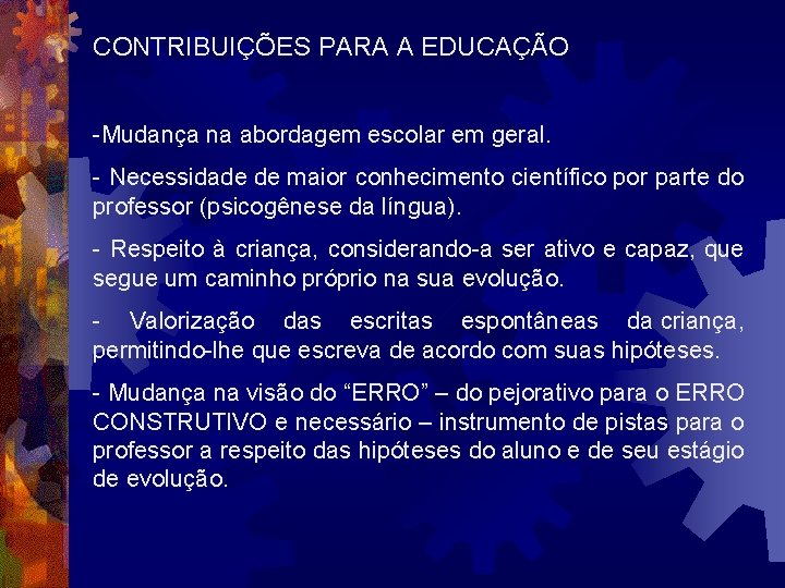 CONTRIBUIÇÕES PARA A EDUCAÇÃO -Mudança na abordagem escolar em geral. - Necessidade de maior