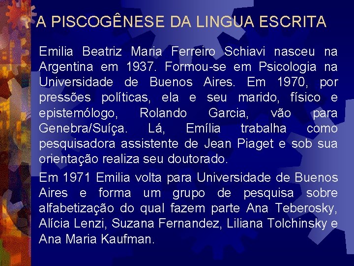 A PISCOGÊNESE DA LINGUA ESCRITA Emilia Beatriz Maria Ferreiro Schiavi nasceu na Argentina em