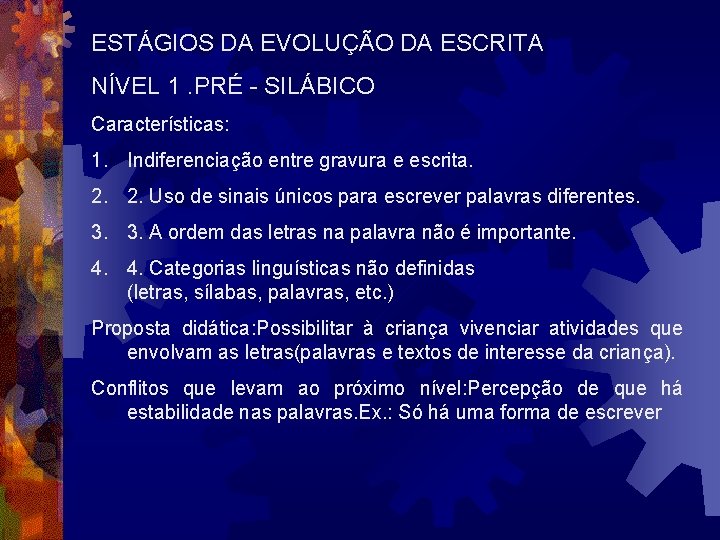 ESTÁGIOS DA EVOLUÇÃO DA ESCRITA NÍVEL 1. PRÉ - SILÁBICO Características: 1. Indiferenciação entre