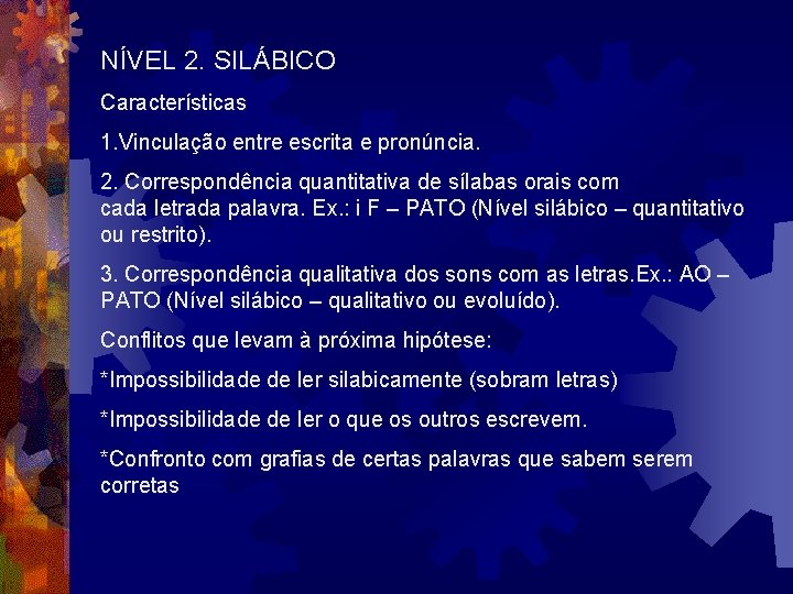 NÍVEL 2. SILÁBICO Características 1. Vinculação entre escrita e pronúncia. 2. Correspondência quantitativa de