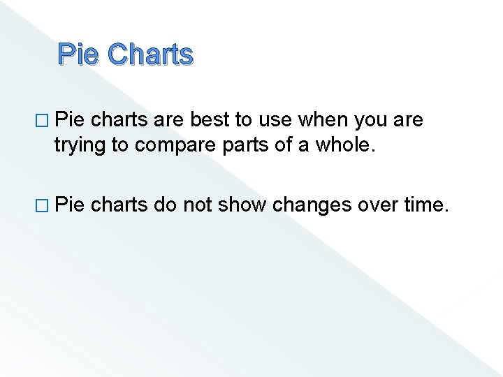 Pie Charts � Pie charts are best to use when you are trying to