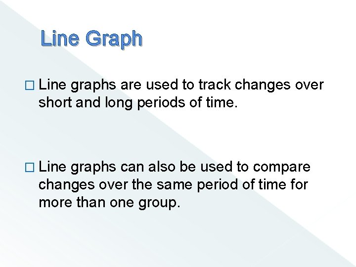 Line Graph � Line graphs are used to track changes over short and long