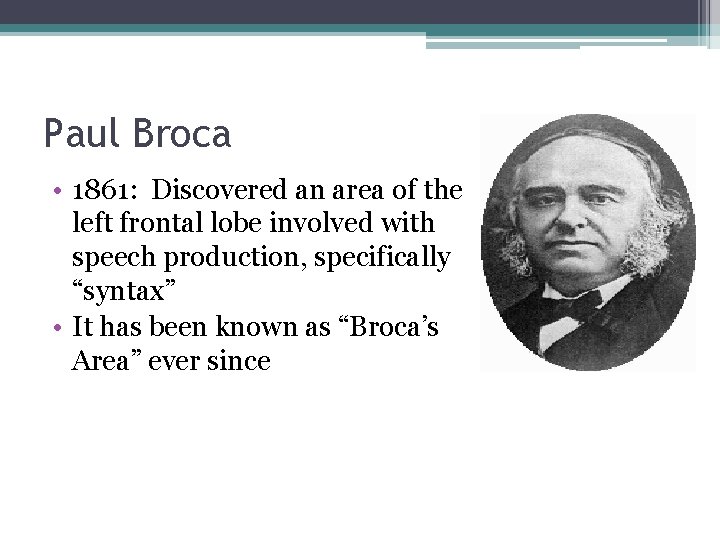 Paul Broca • 1861: Discovered an area of the left frontal lobe involved with