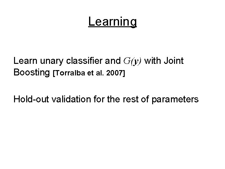 Learning Learn unary classifier and G(y) with Joint Boosting [Torralba et al. 2007] Hold-out