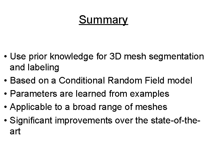 Summary • Use prior knowledge for 3 D mesh segmentation and labeling • Based