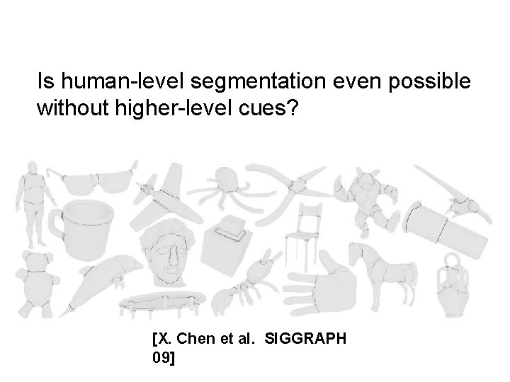 Is human-level segmentation even possible without higher-level cues? [X. Chen et al. SIGGRAPH 09]