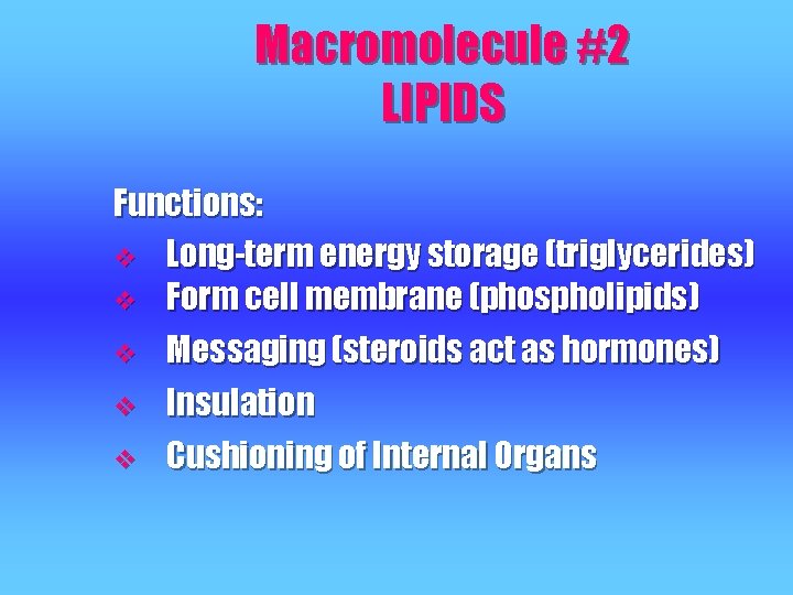 Macromolecule #2 LIPIDS Functions: v Long-term energy storage (triglycerides) v Form cell membrane (phospholipids) Macromolecule #2 LIPIDS Functions: v Long-term energy storage (triglycerides) v Form cell membrane (phospholipids)