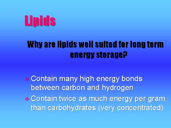 Lipids Why are lipids well suited for long term energy storage? v Contain many