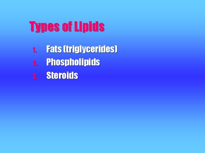 Types of Lipids 1. 2. 3. Fats (triglycerides) Phospholipids Steroids 