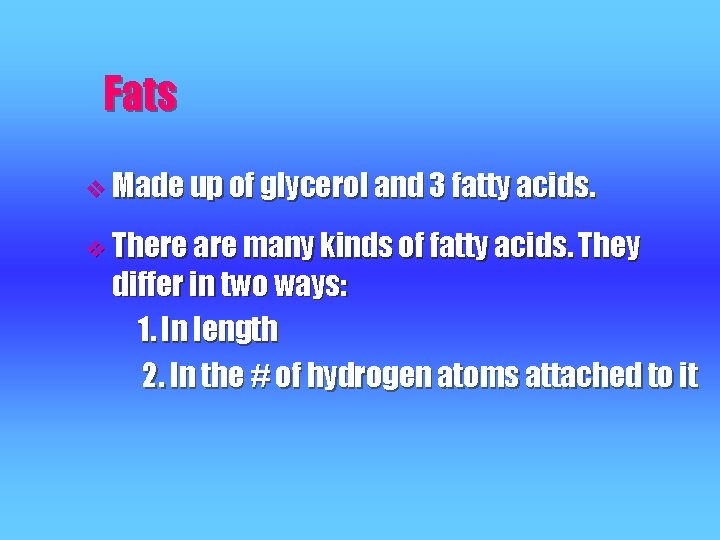 Fats v Made up of glycerol and 3 fatty acids. v There are many