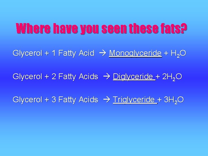 Where have you seen these fats? Glycerol + 1 Fatty Acid Monoglyceride + H Where have you seen these fats? Glycerol + 1 Fatty Acid Monoglyceride + H