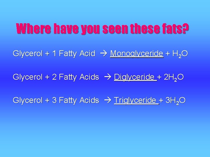 Where have you seen these fats? Glycerol + 1 Fatty Acid Monoglyceride + H