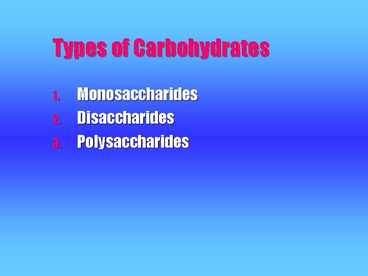 Types of Carbohydrates 1. 2. 3. Monosaccharides Disaccharides Polysaccharides 