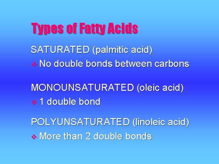 Types of Fatty Acids SATURATED (palmitic acid) v No double bonds between carbons MONOUNSATURATED