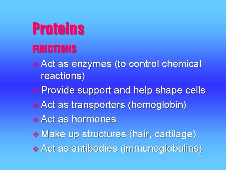 Proteins FUNCTIONS v Act as enzymes (to control chemical reactions) v Provide support and