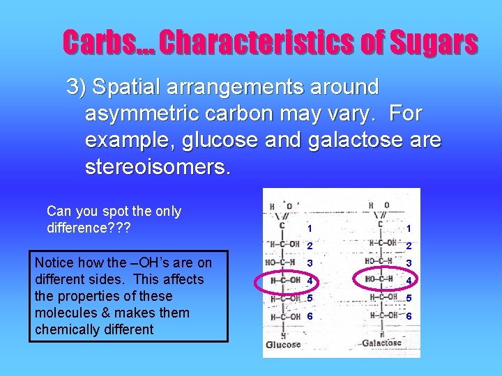 Carbs… Characteristics of Sugars 3) Spatial arrangements around asymmetric carbon may vary. For example,