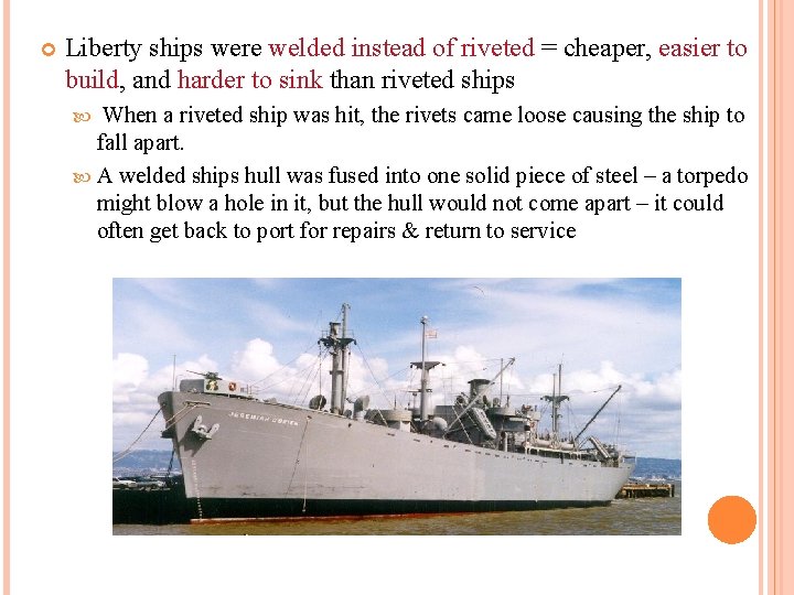  Liberty ships were welded instead of riveted = cheaper, easier to build, and