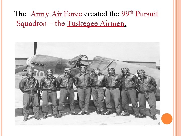 The Army Air Force created the 99 th Pursuit Squadron – the Tuskegee Airmen.