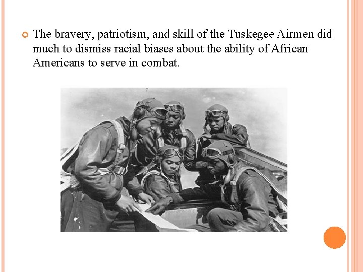  The bravery, patriotism, and skill of the Tuskegee Airmen did much to dismiss