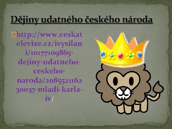 Dějiny udatného českého národa �http: //www. ceskat elevize. cz/ivysilan i/10177109865 dejiny-udatnehoceskehonaroda/2085521162 30037 -mladi-karlaiv/ 