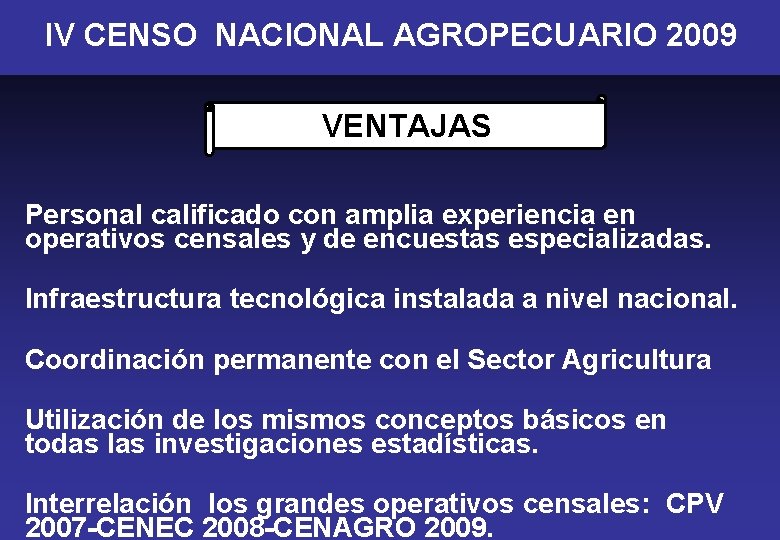 IV CENSO NACIONAL AGROPECUARIO 2009 VENTAJAS Personal calificado con amplia experiencia en operativos censales