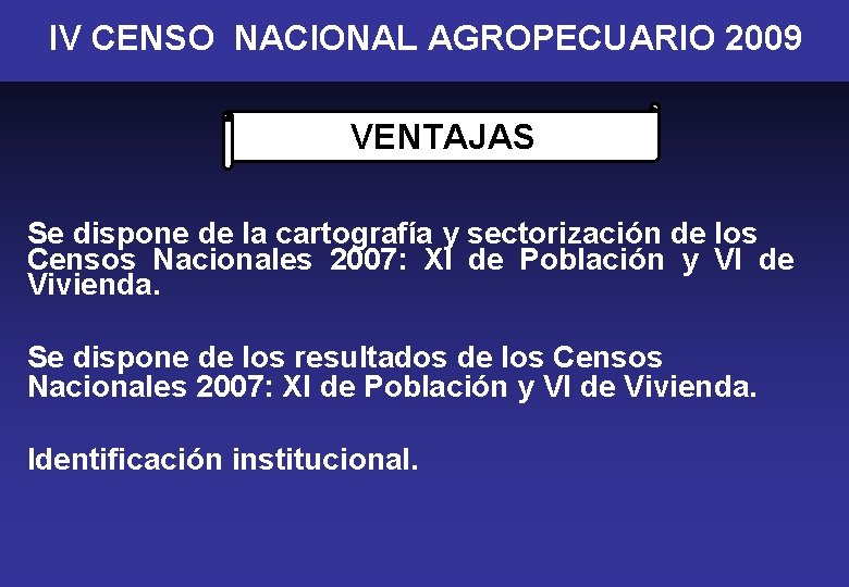 IV CENSO NACIONAL AGROPECUARIO 2009 VENTAJAS Se dispone de la cartografía y sectorización de