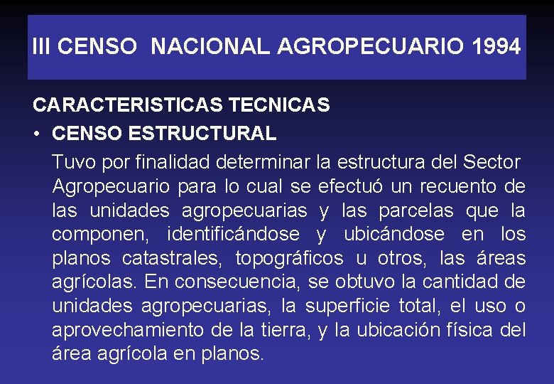 III CENSO NACIONAL AGROPECUARIO 1994 CARACTERISTICAS TECNICAS • CENSO ESTRUCTURAL Tuvo por finalidad determinar