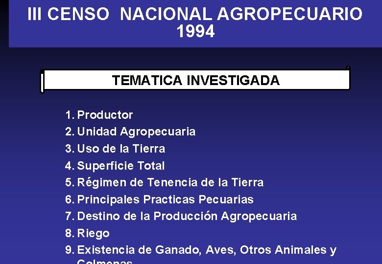 III CENSO NACIONAL AGROPECUARIO 1994 TEMATICA INVESTIGADA 1. Productor 2. Unidad Agropecuaria 3. Uso