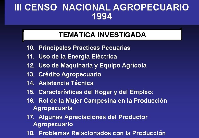 III CENSO NACIONAL AGROPECUARIO 1994 TEMATICA INVESTIGADA 10. Principales Practicas Pecuarias 11. Uso de