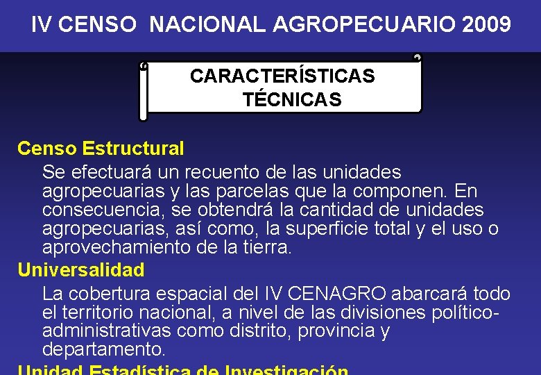IV CENSO NACIONAL AGROPECUARIO 2009 CARACTERÍSTICAS TÉCNICAS Censo Estructural Se efectuará un recuento de