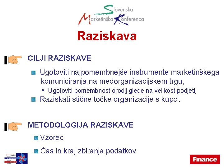 Raziskava CILJI RAZISKAVE Ugotoviti najpomembnejše instrumente marketinškega komuniciranja na medorganizacijskem trgu, • Ugotoviti pomembnost