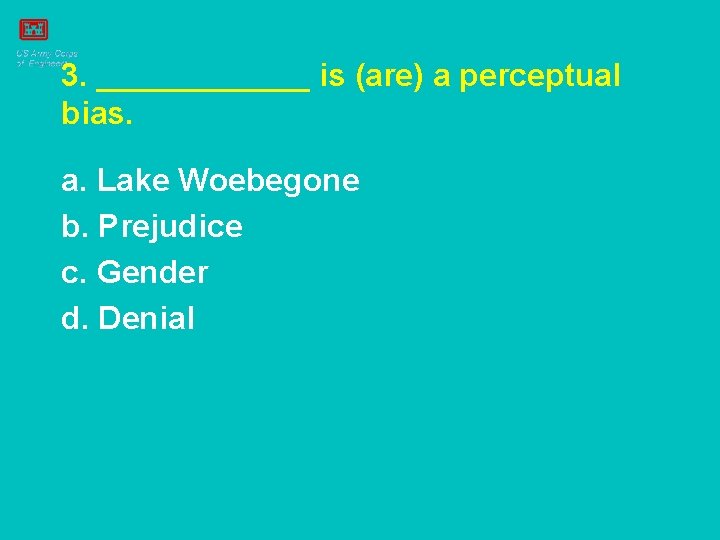 3. ______ is (are) a perceptual bias. a. Lake Woebegone b. Prejudice c. Gender